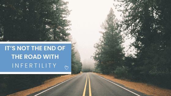 it’s not the end of the road with infertility