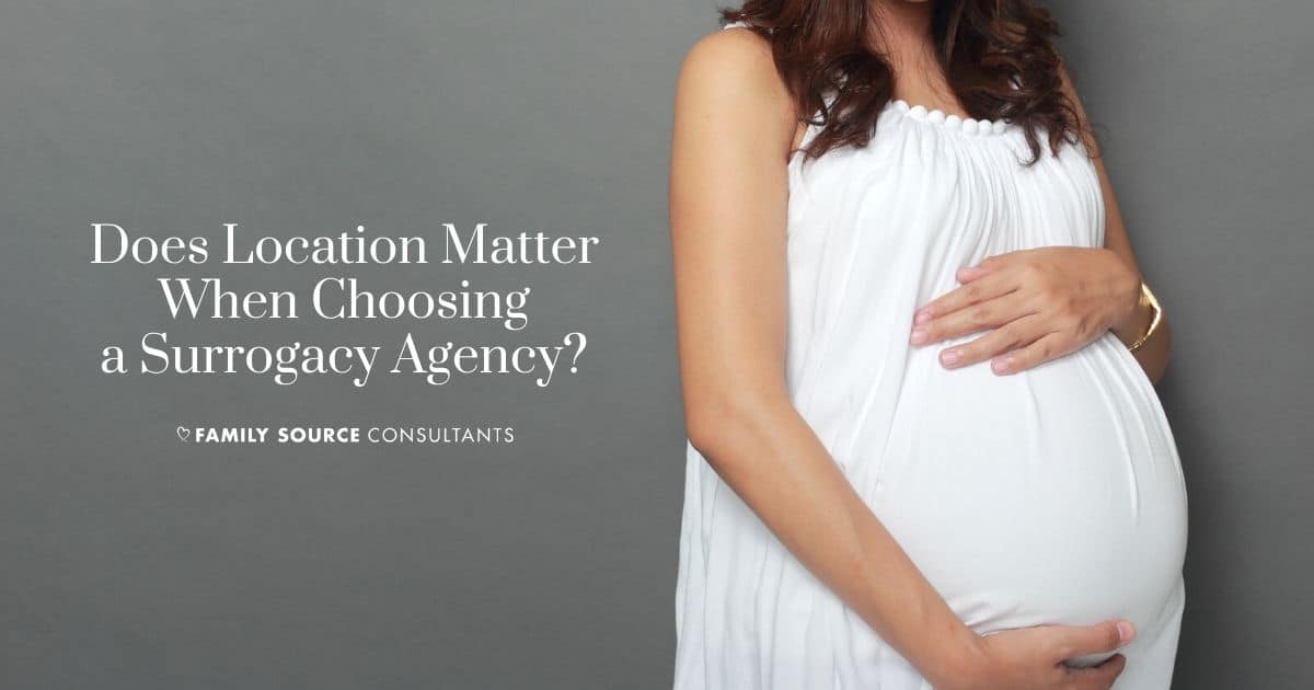 does location matter when choosing a surrogacy agency?
